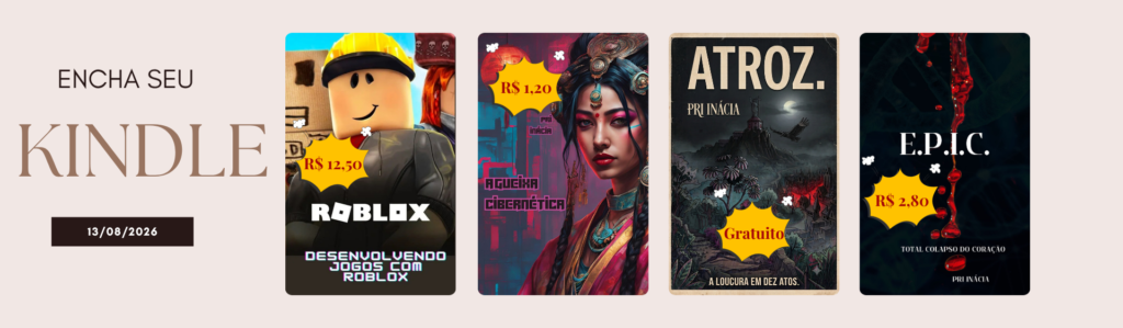 Encha seu Kindle 2026
Romance, Suspense, Distopia, Programação de Jogos no Roblox.
Ofertas de Agosto Kindle Amazon